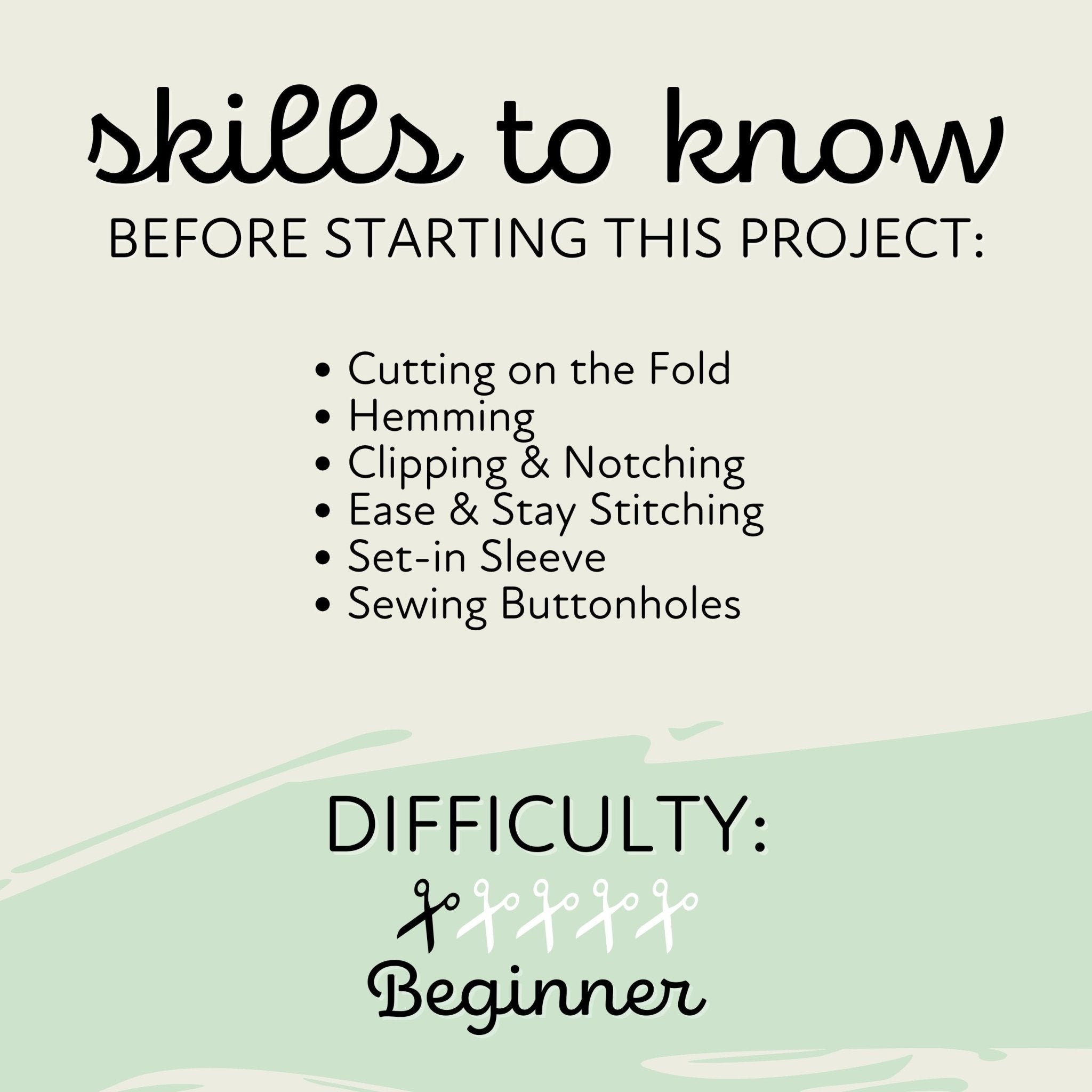skills to know before starting this project: Cutting on the Fold Hemming Clipping & Notching Easy & Stay Stitching Set-in Sleeve Sewing Buttonholes Difficulty: Beginner