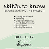 skills to know before starting this project: Cutting on the Fold Hemming Clipping & Notching Easy & Stay Stitching Set-in Sleeve Sewing Buttonholes Difficulty: Beginner